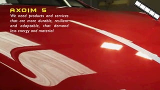 We need products and services
that are more durable, resilient
and adaptable, that demand
less energy and material
AXO I M 5
 