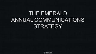 THE EMERALD
ANNUAL COMMUNICATIONS
STRATEGY
 