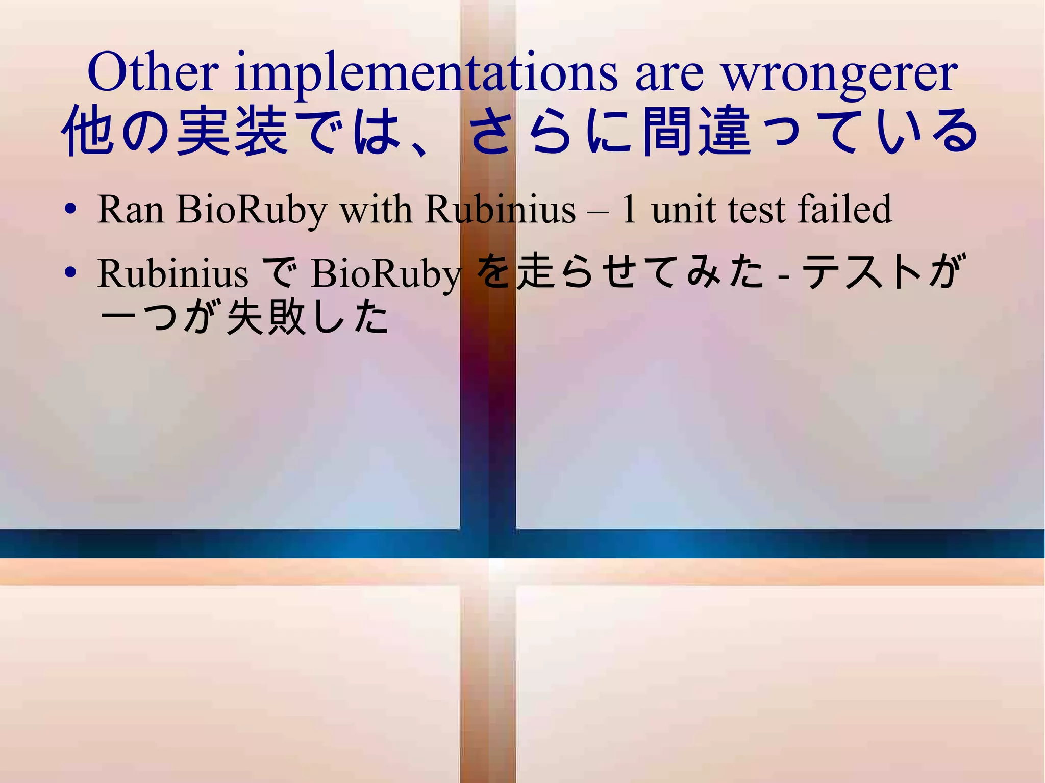 Other implementations are wrongerer 他の実装では、さらに間違っている Ran BioRuby with Rubinius – 1 unit test failed Rubinius で BioRuby を走らせてみた - テストが一つが失敗した 