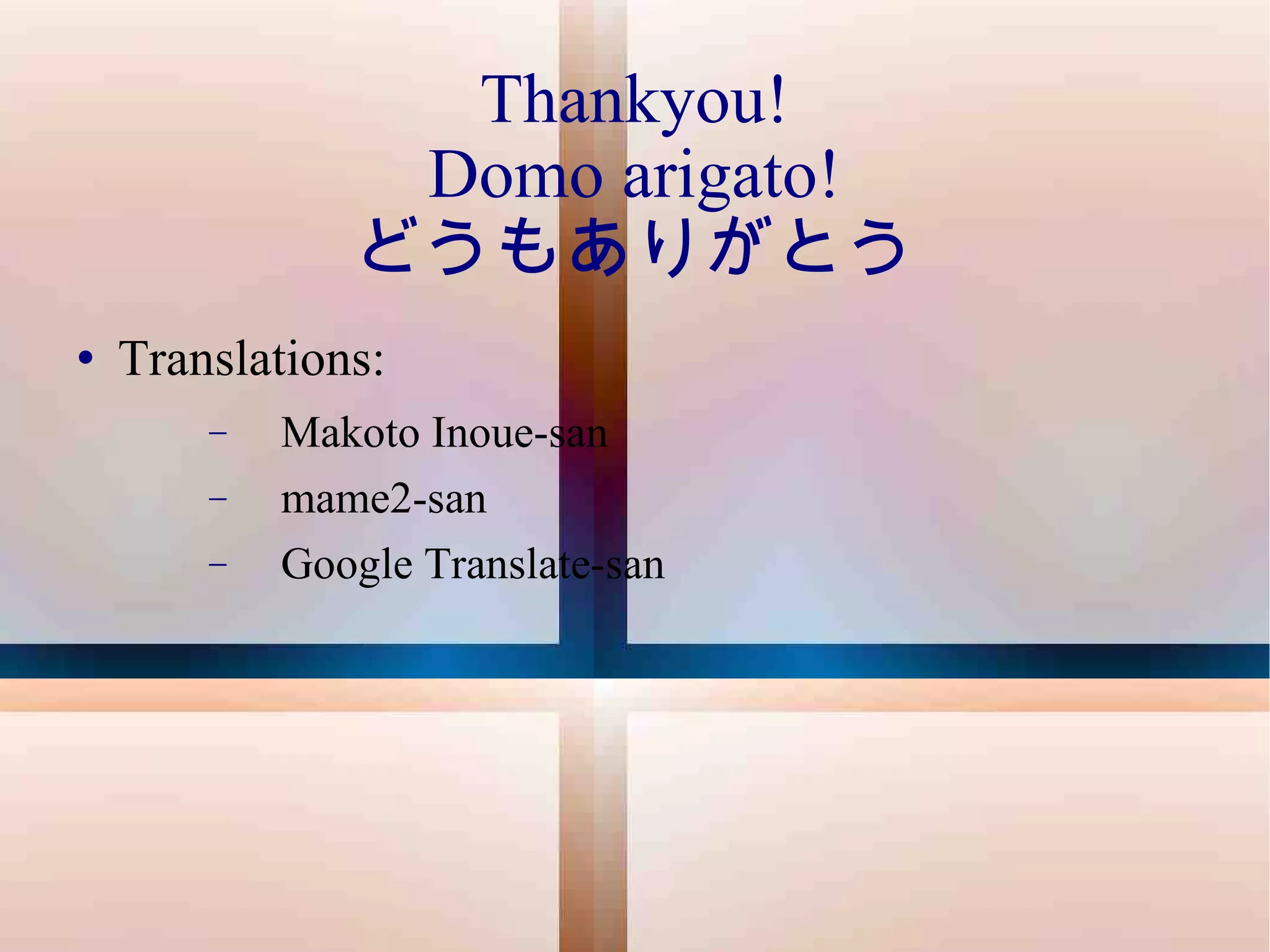 Thankyou! Domo arigato! どうもありがとう Translations: Makoto Inoue-san mame2-san Google Translate-san 