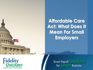 Affordable Care
Act: What Does It
Mean For Small
Employers
 