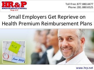 Toll Free: 877.880.4477
Phone: 281.880.6525
www.hrp.net
Small Employers Get Reprieve on
Health Premium Reimbursement Plans
 