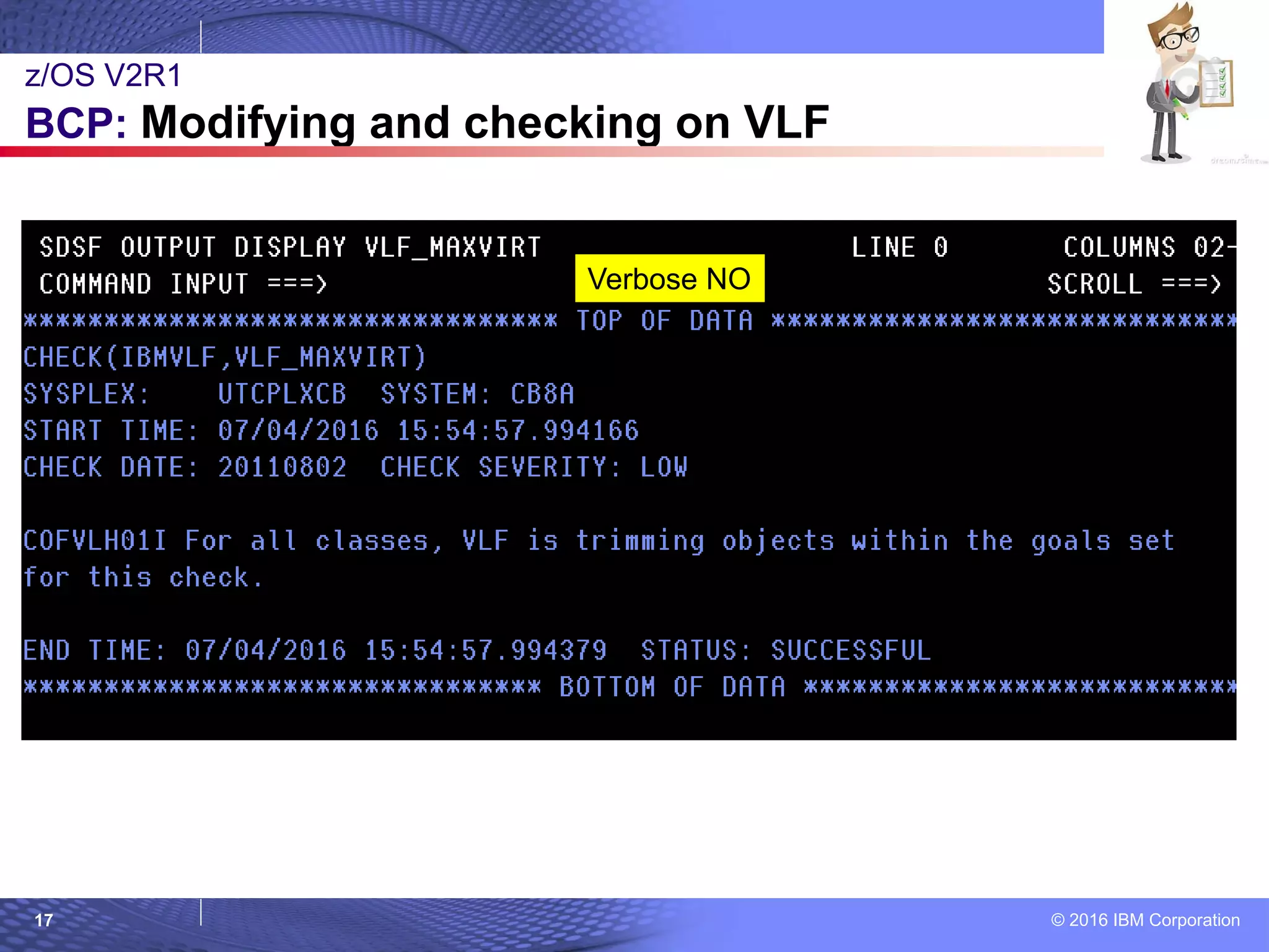 © 2016 IBM Corporation17
z/OS V2R1
BCP: Modifying and checking on VLF
Verbose NO
 