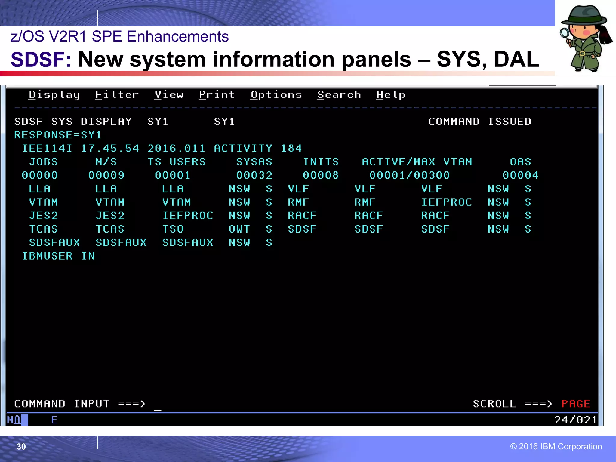 © 2016 IBM Corporation30
z/OS V2R1 SPE Enhancements
SDSF: New system information panels – SYS, DAL
 