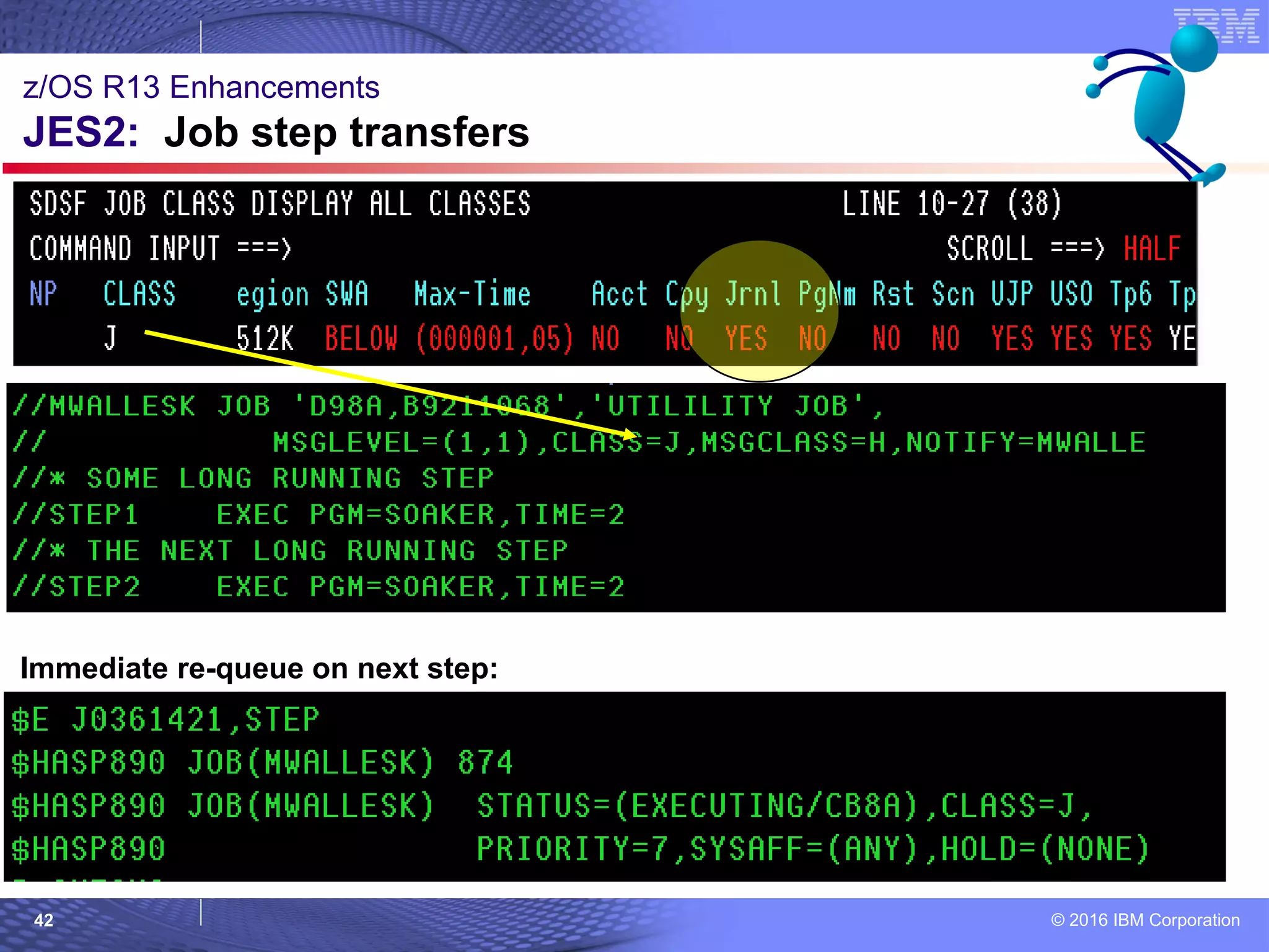 © 2016 IBM Corporation42
z/OS R13 Enhancements
JES2: Job step transfers
Immediate re-queue on next step:
 