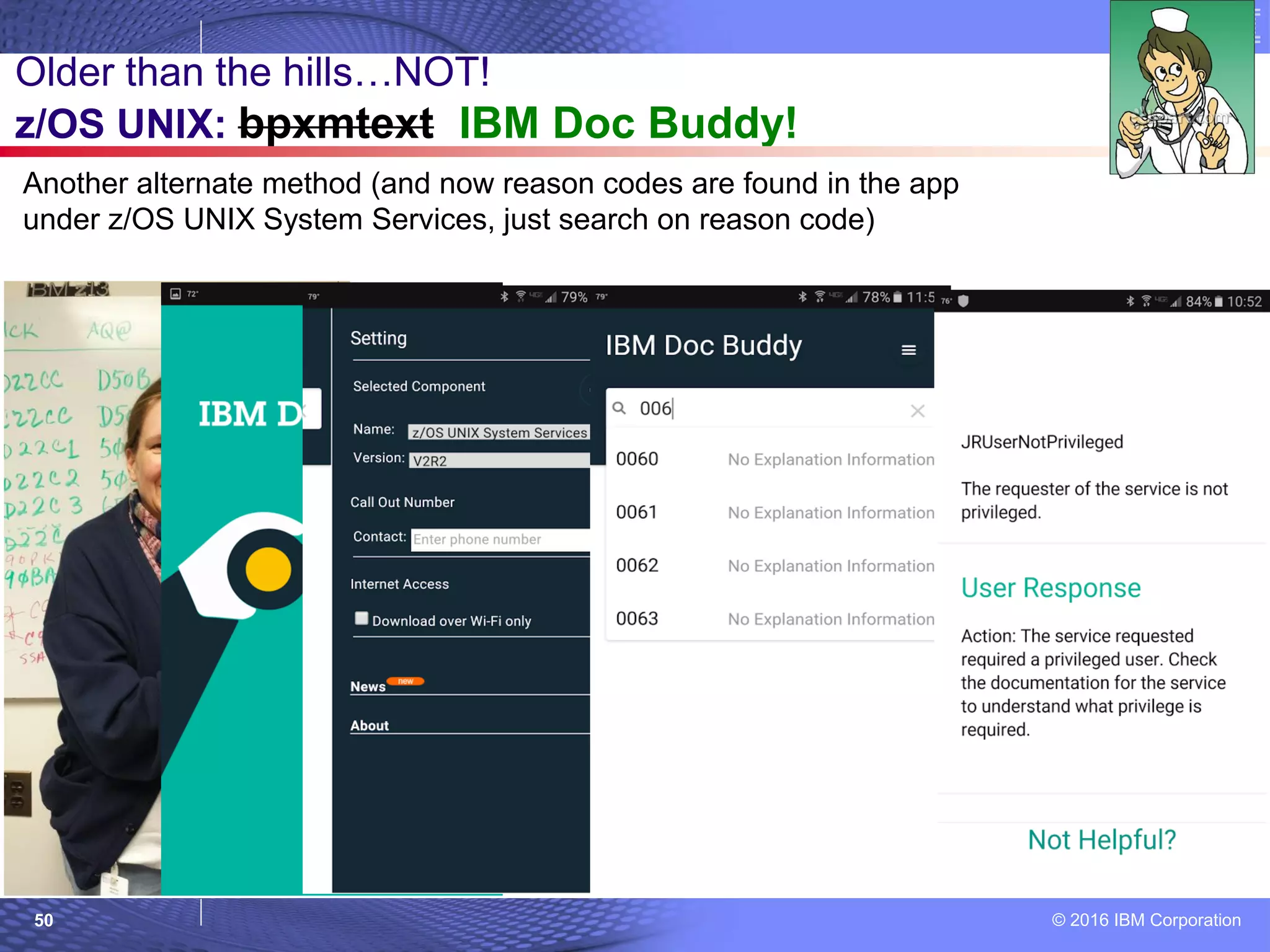 © 2016 IBM Corporation50
Older than the hills…NOT!
z/OS UNIX: bpxmtext IBM Doc Buddy!
Another alternate method (and now reason codes are found in the app
under z/OS UNIX System Services, just search on reason code)
 