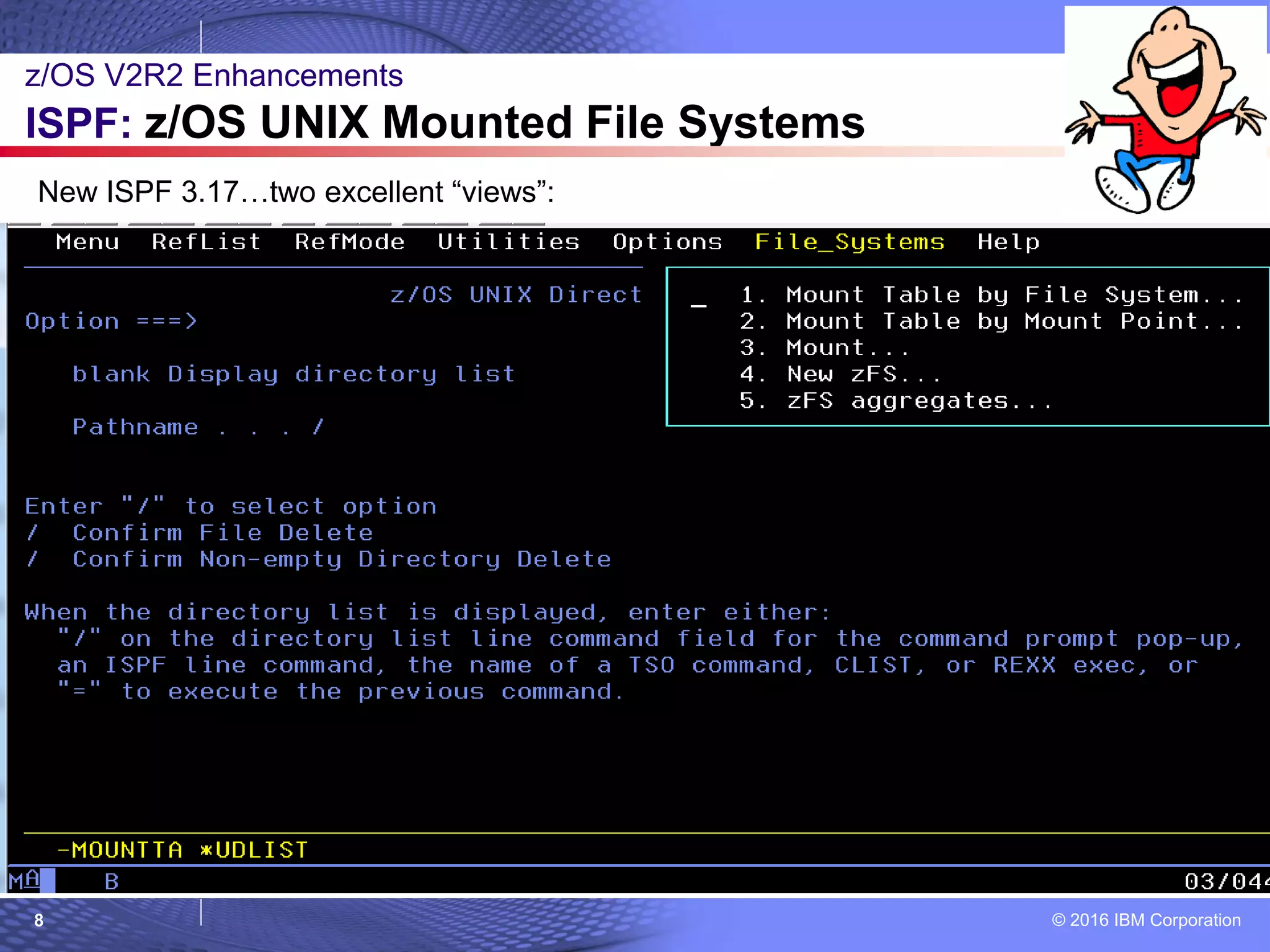 © 2016 IBM Corporation8
New ISPF 3.17…two excellent “views”:
z/OS V2R2 Enhancements
ISPF: z/OS UNIX Mounted File Systems
 