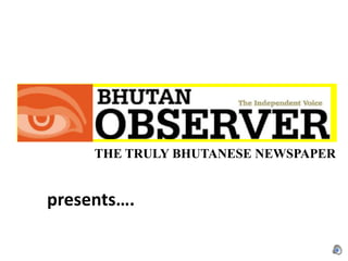 THE TRULY BHUTANESE NEWSPAPER presents…. 