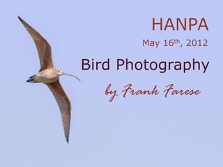 HANPA
       May 16th, 2012

Bird Photography
  by Frank Farese
 
