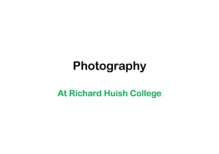Photography

At Richard Huish College
 