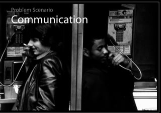 Problem Scenario

Communication
 
