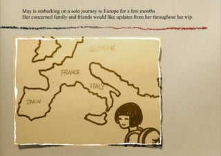 May is embarking on a solo journey to Europe for a few months
Her concerned family and friends would like updates from her throughout her trip
 