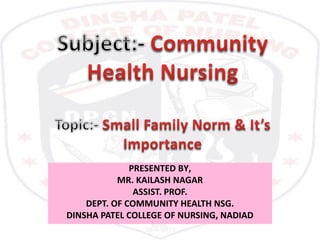 PRESENTED BY,
MR. KAILASH NAGAR
ASSIST. PROF.
DEPT. OF COMMUNITY HEALTH NSG.
DINSHA PATEL COLLEGE OF NURSING, NADIAD
 