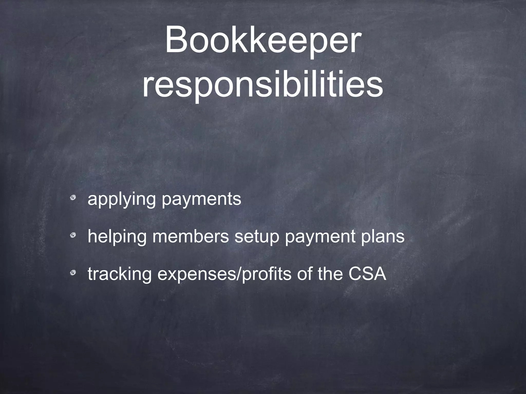 Bookkeeper
responsibilities
applying payments
helping members setup payment plans
tracking expenses/profits of the CSA

 