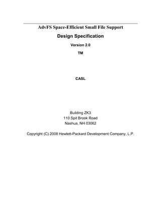 AdvFS Space-Efficient Small File Support
Design Specification
Version 2.0
TM
CASL
Building ZK3
110 Spit Brook Road
Nashua, NH 03062
Copyright (C) 2008 Hewlett-Packard Development Company, L.P.
 