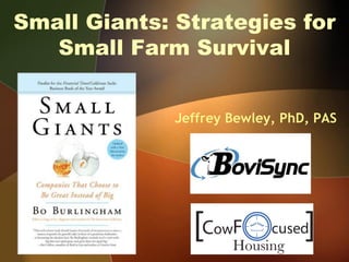 Small Giants: Strategies for
Small Farm Survival
Jeffrey Bewley, PhD, PAS
 