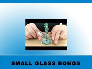 SMALL GLASS BONGS
 