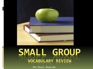 Small GroupVocabulary Review Mrs. Boyd – Read 180 