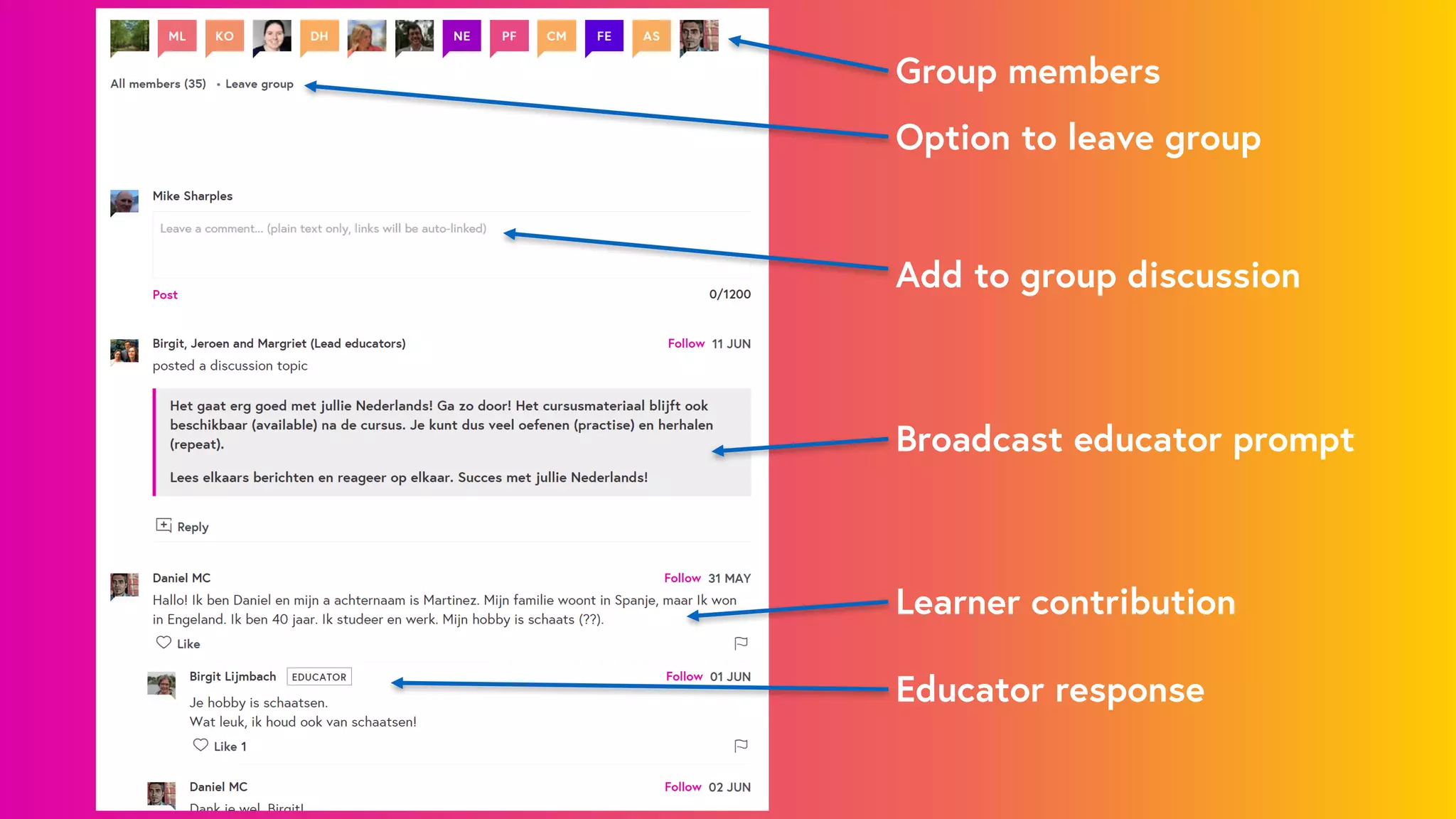 Asynchronous discussions for the duration the course
STUDY GROUPS
Discussion in parallel to the main course
Learner:
● at the start of the course is prompted to join a group
● clicks the ‘Study Groups’ tab and is automatically put
into a group of around 30 learners (based on
recency)
● remains in the group throughout the course unless
clicks ‘leave this group’
● can post, reply to and like comments
 