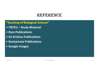 REFERENCE
“Teaching of Biological Science”
TNTEU – Study Material
Ram Publications
Sri Krishna Publications
Kaviyamala Publications
Google Images
31-05-2021 Dr. C. Beulah Jayarani 36
 