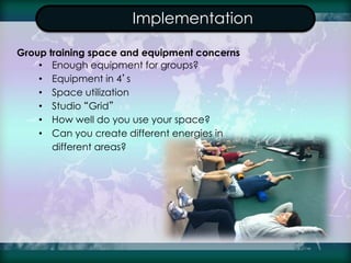 Implementation
Group training space and equipment concerns
• Enough equipment for groups?
• Equipment in 4’s
• Space utili...