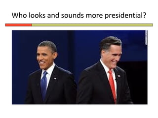 Who looks and sounds more presidential?
 