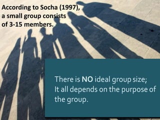 According to Socha (1997),
a small group consists
of 3-15 members.
 