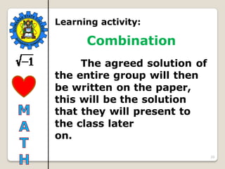 20
Learning activity:
Combination
The agreed solution of
the entire group will then
be written on the paper,
this will be the solution
that they will present to
the class later
on.
 