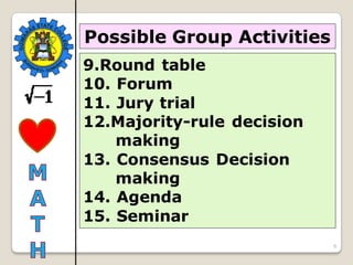 6
Possible Group Activities
9.Round table
10. Forum
11. Jury trial
12.Majority-rule decision
making
13. Consensus Decision
making
14. Agenda
15. Seminar
 