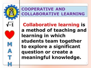 7
Collaborative learning is
a method of teaching and
learning in which
students team together
to explore a significant
question or create a
meaningful knowledge.
COOPERATIVE AND
COLLABORATIVE LEARNING
 
