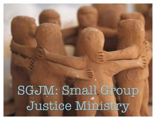 SGJM: Small Group! 
Justice Ministry 
 