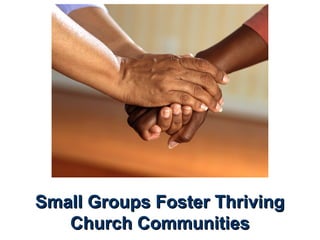 Small Groups Foster ThrivingSmall Groups Foster Thriving
Church CommunitiesChurch Communities
 