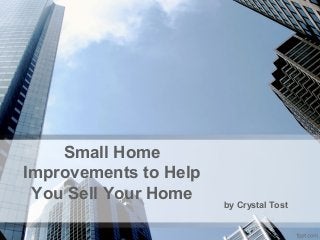 Small Home
Improvements to Help
You Sell Your Home
by Crystal Tost
 