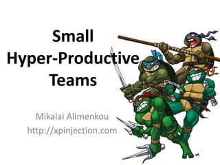Small Hyper-Productive Teams MikalaiAlimenkou http://xpinjection.com 