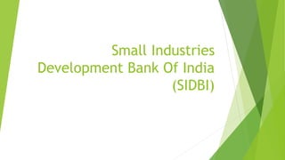Small Industries
Development Bank Of India
(SIDBI)
 