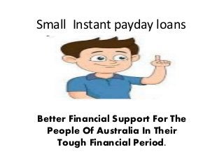 Small Instant payday loans
Better Financial Support For The
People Of Australia In Their
Tough Financial Period.
 