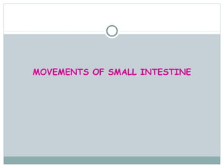 MOVEMENTS OF SMALL INTESTINE
 