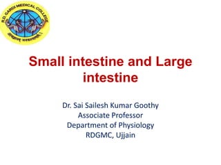 Small intestine and Large
intestine
Dr. Sai Sailesh Kumar Goothy
Associate Professor
Department of Physiology
RDGMC, Ujjain
 