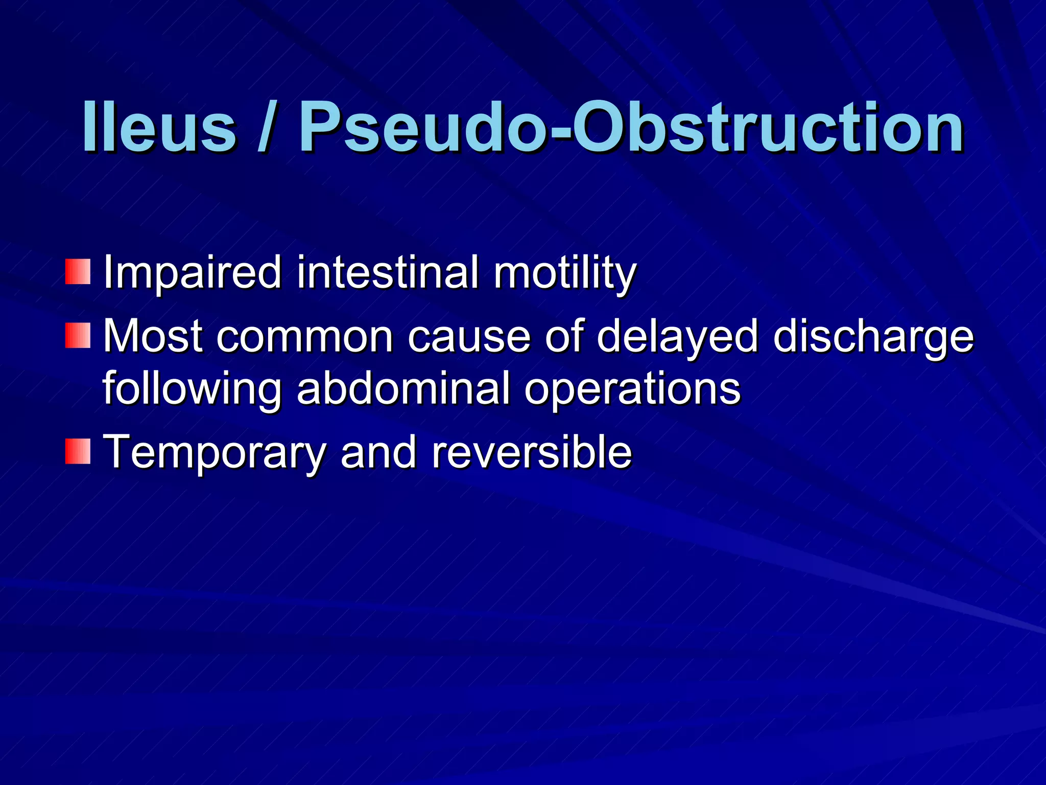 Ileus / Pseudo-Obstruction Impaired intestinal motility Most common cause of delayed discharge following abdominal operations Temporary and reversible 
