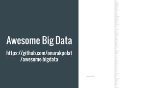 Awesome Big Data
https://github.com/onurakpolat
/awesome-bigdata
 