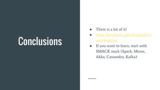 Conclusions
● There is a lot of it!
● https://pixelastic.github.io/pokem
onorbigdata/
● If you want to learn, start with
SMACK stack (Spark, Mesos,
Akka, Cassandra, Kafka)
 