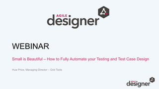 WEBINAR
Small is Beautiful – How to Fully Automate your Testing and Test Case Design
Huw Price, Managing Director – Grid Tools
 