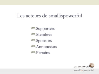 Les acteurs de smallispowerful Supporters Membres Sponsors Annonceurs Parrains 