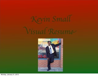 Kevin Small
                           Visual Resume




Monday, January 21, 2013
 