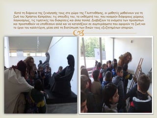 
Κατά τη διάρκεια της ξενάγησής τους στο χώρο της Γλυπτοθήκης, οι μαθητές μαθαίνουν για τη
ζωή του Χρήστου Καπράλου, τις σπουδές του, τα εκθέματά του, που κοσμούν διάφορους χώρους
παγκοσμίως, τις τιμητικές του διακρίσεις και άλλα πολλά. Διαβάζουν τα ονόματα των προσώπων
και προσπαθούν να υποθέσουν αλλά και να καταλήξουν σε συμπεράσματα που αφορούν τη ζωή και
το έργο του καλλιτέχνη, μέσα από τη διατύπωση των δικών τους εξεζητημένων αποριών.
 