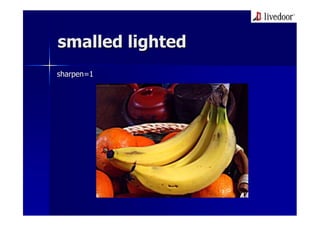 smalled lighted
sharpen=1
 