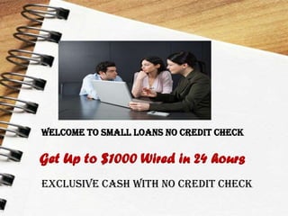 Get Up to $1000 Wired in 24 hours
Exclusive Cash With No Credit Check
Welcome to Small Loans No Credit Check
 