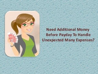Need Additional Money
Before Payday To Handle
Unexpected Many Expenses?
 