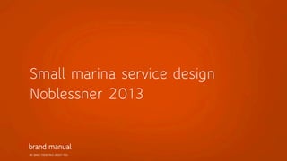 Small marina service design
Noblessner 2013

WE MAKE THEM TALK ABOUT YOU

 