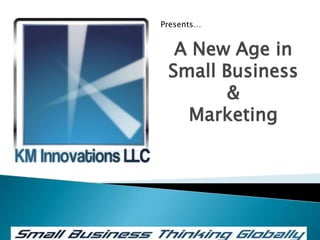 Presents… A New Age in Small Business & Marketing 